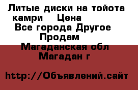 Литые диски на тойота камри. › Цена ­ 14 000 - Все города Другое » Продам   . Магаданская обл.,Магадан г.